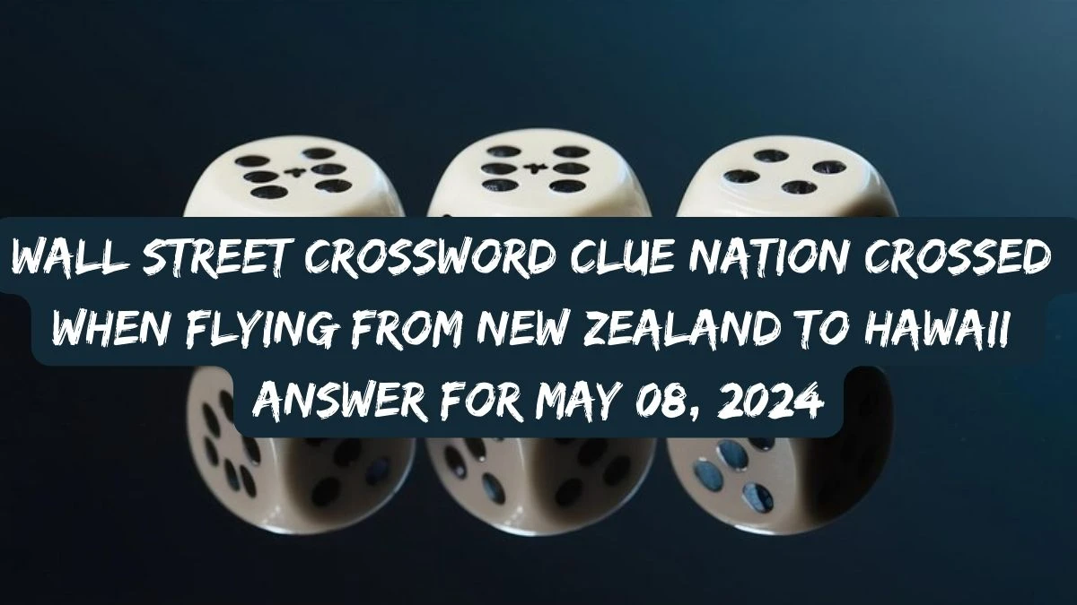 Wall Street Crossword Clue Nation Crossed When Flying From New Zealand to Hawaii Answer For May 08, 2024