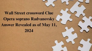 Wall Street crossword Clue Opera soprano Radvanovsky Answer Revealed as of May 11, 2024