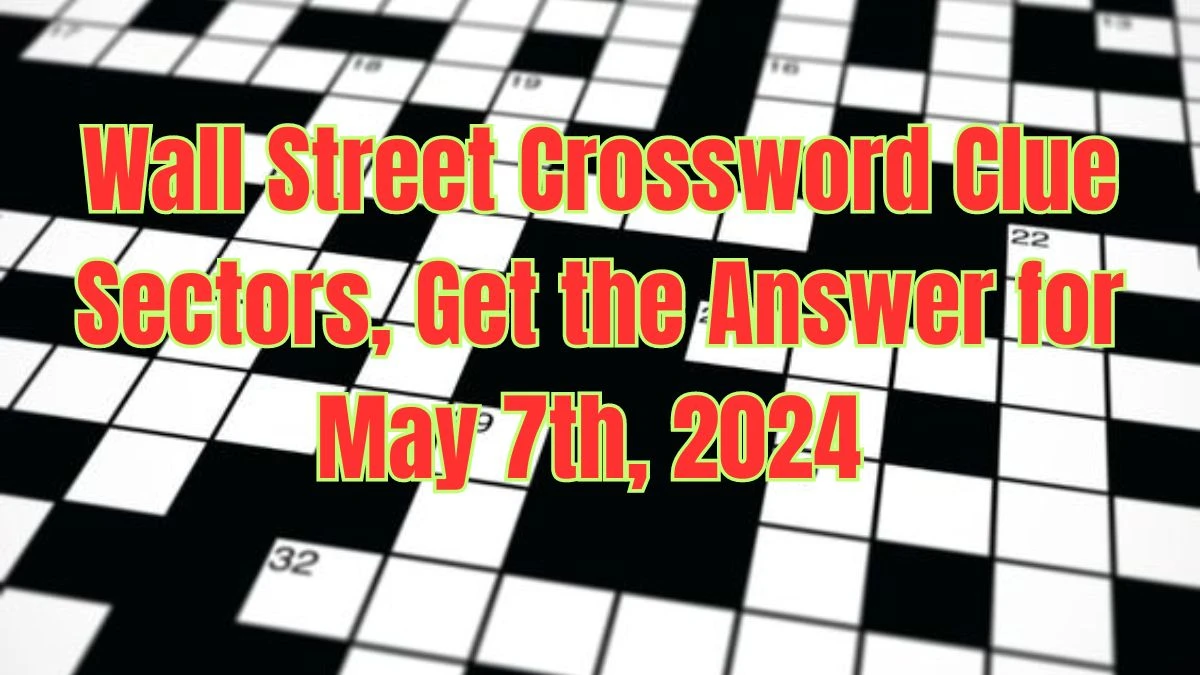 Wall Street Crossword Clue Sectors, Get the Answer for May 7th, 2024