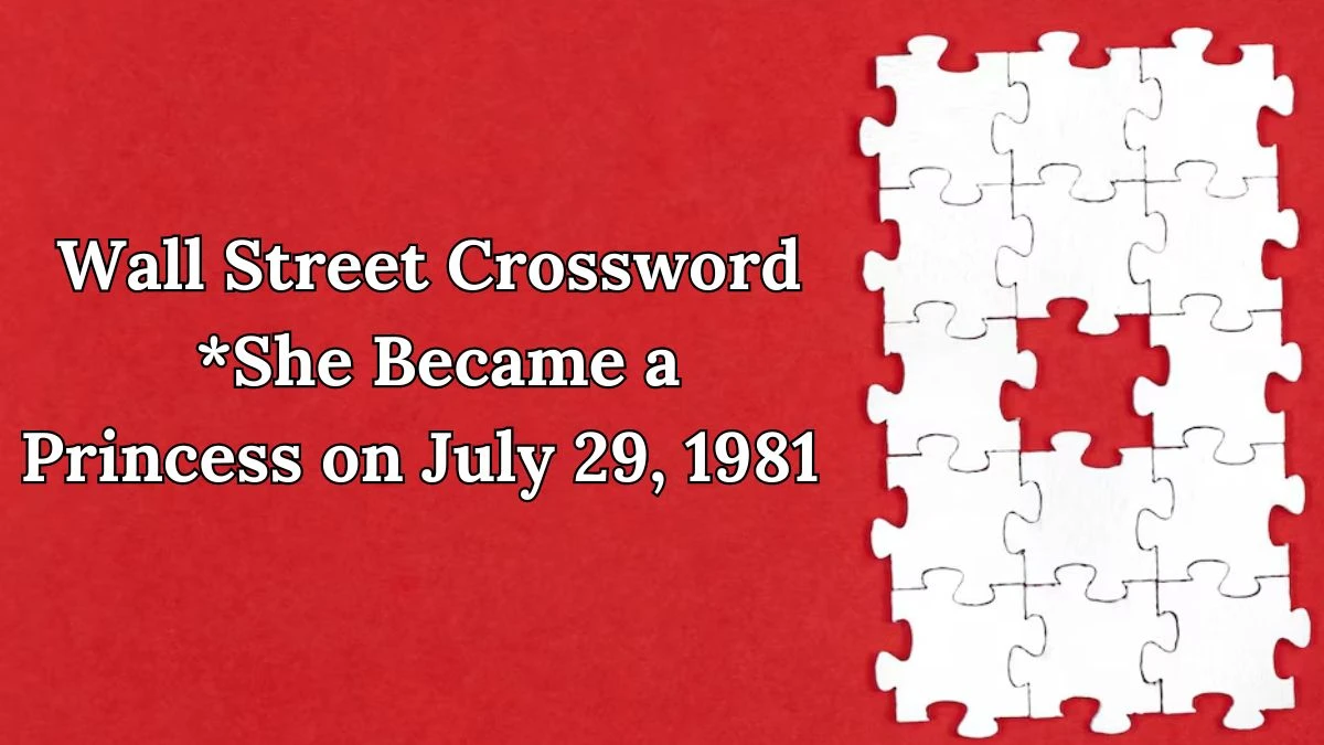 Wall Street Crossword Clue *She Became a Princess on July 29, 1981 Answer for May 31, 2024