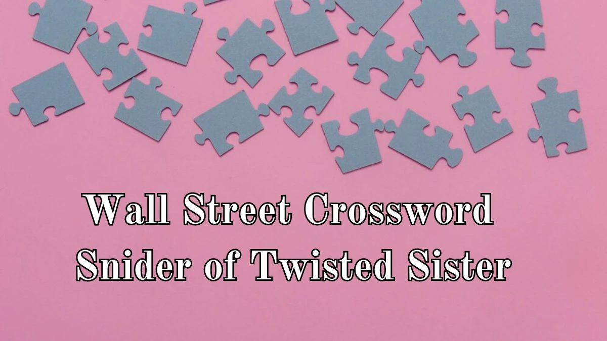 Wall Street Crossword Clue Snider of Twisted Sister Find the Answers for May 30, 2024