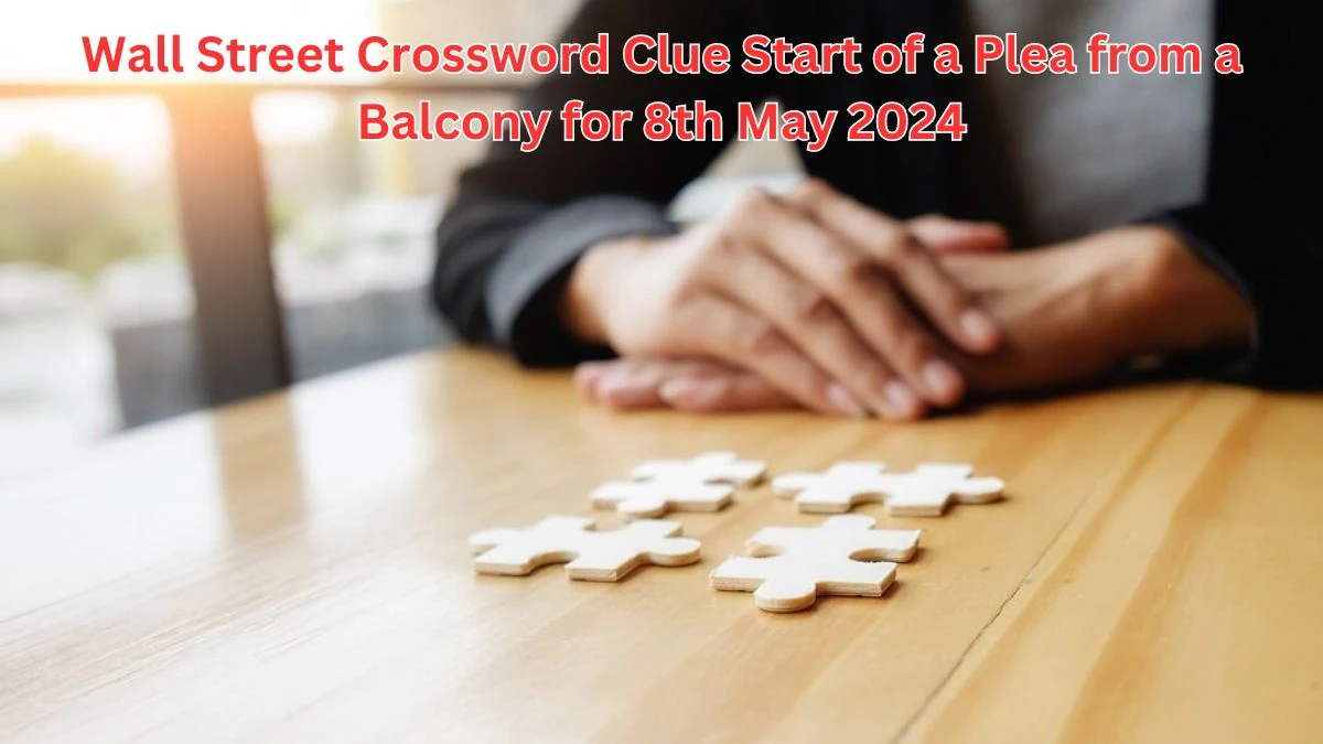 Wall Street Crossword Clue Start of a Plea from a Balcony for 8th May 2024