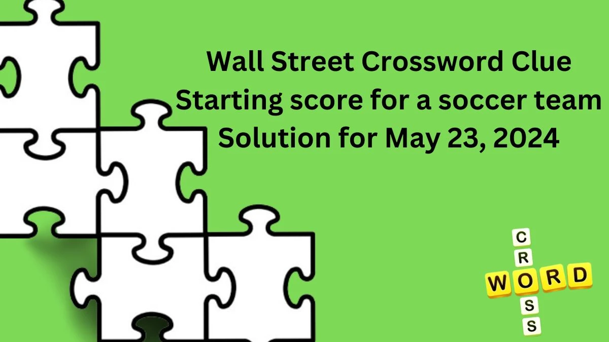Wall Street Crossword Clue Starting score for a soccer team Solution for May 23, 2024