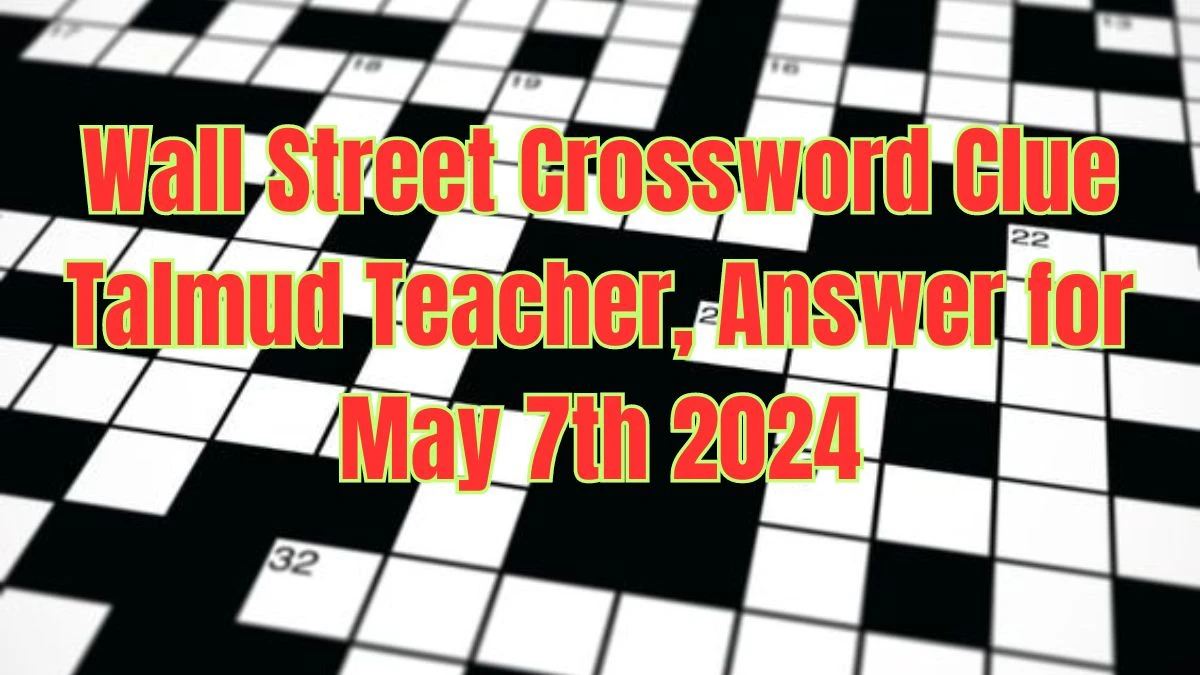Wall Street Crossword Clue Talmud Teacher, Answer for May 7th, 2024