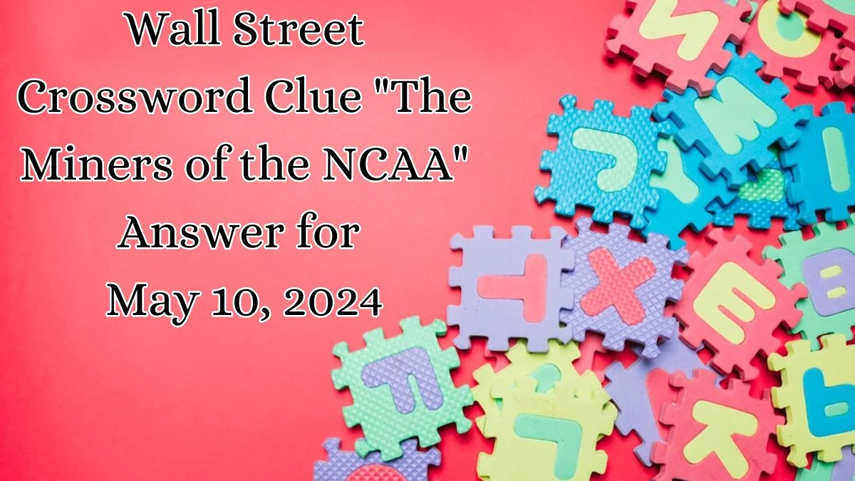 Wall Street Crossword Clue The Miners of the NCAA Answer for May 10, 2024
