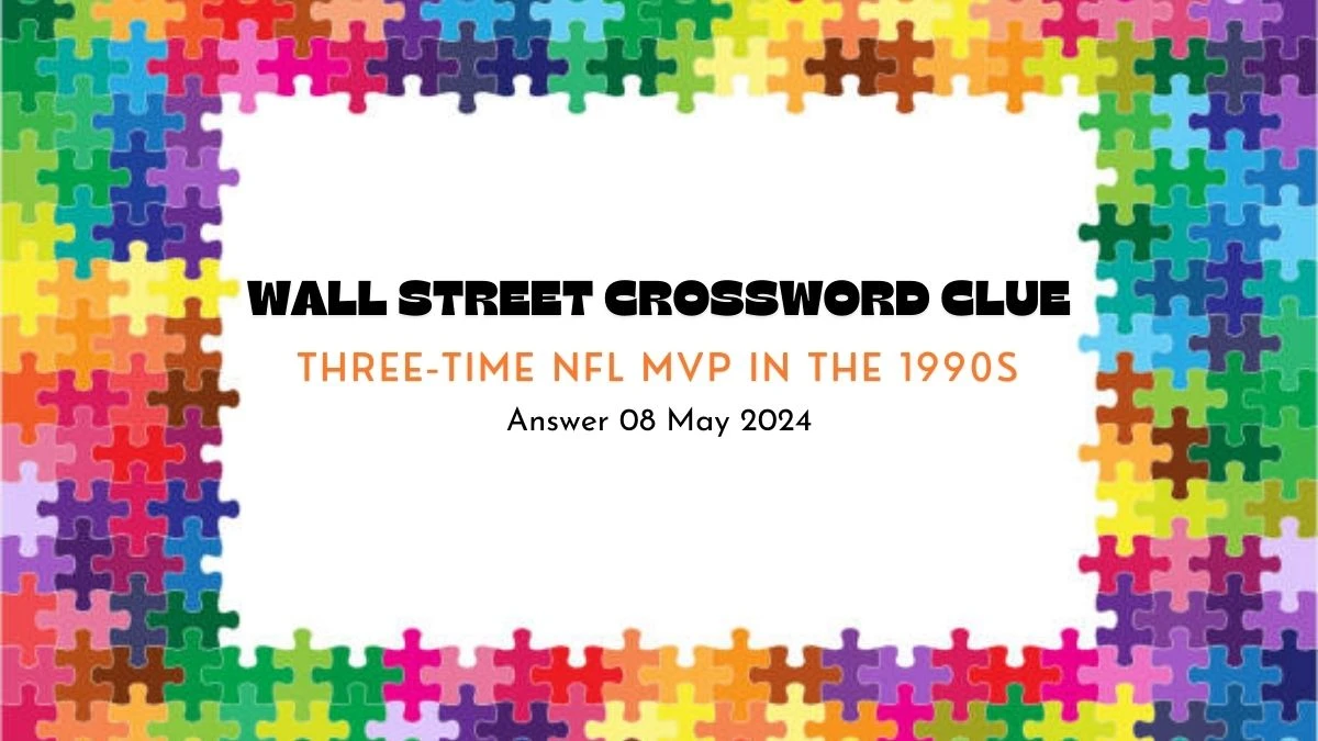 Wall Street Crossword Clue Three-Time NFL MVP in the 1990s Answer Revealed on 08 May 2024