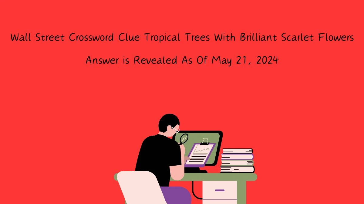 Wall Street Crossword Clue Tropical Trees With Brilliant Scarlet Flowers Answer is Revealed As Of May 21, 2024