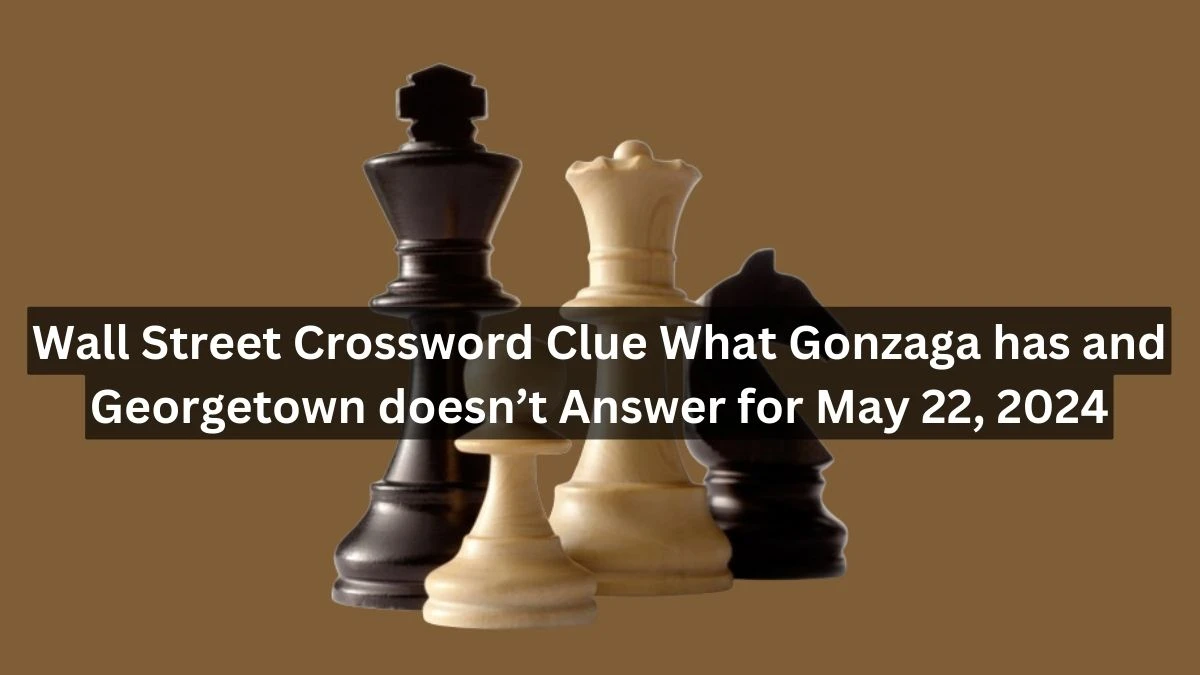Wall Street Crossword Clue What Gonzaga has and Georgetown doesn’t Answer for May 22, 2024