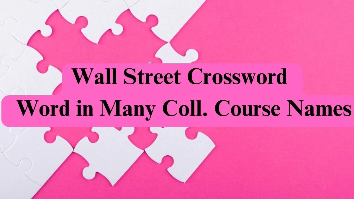 Wall Street Crossword Clue Word in Many Coll. Course Names Answer Reveled for May 31, 2024