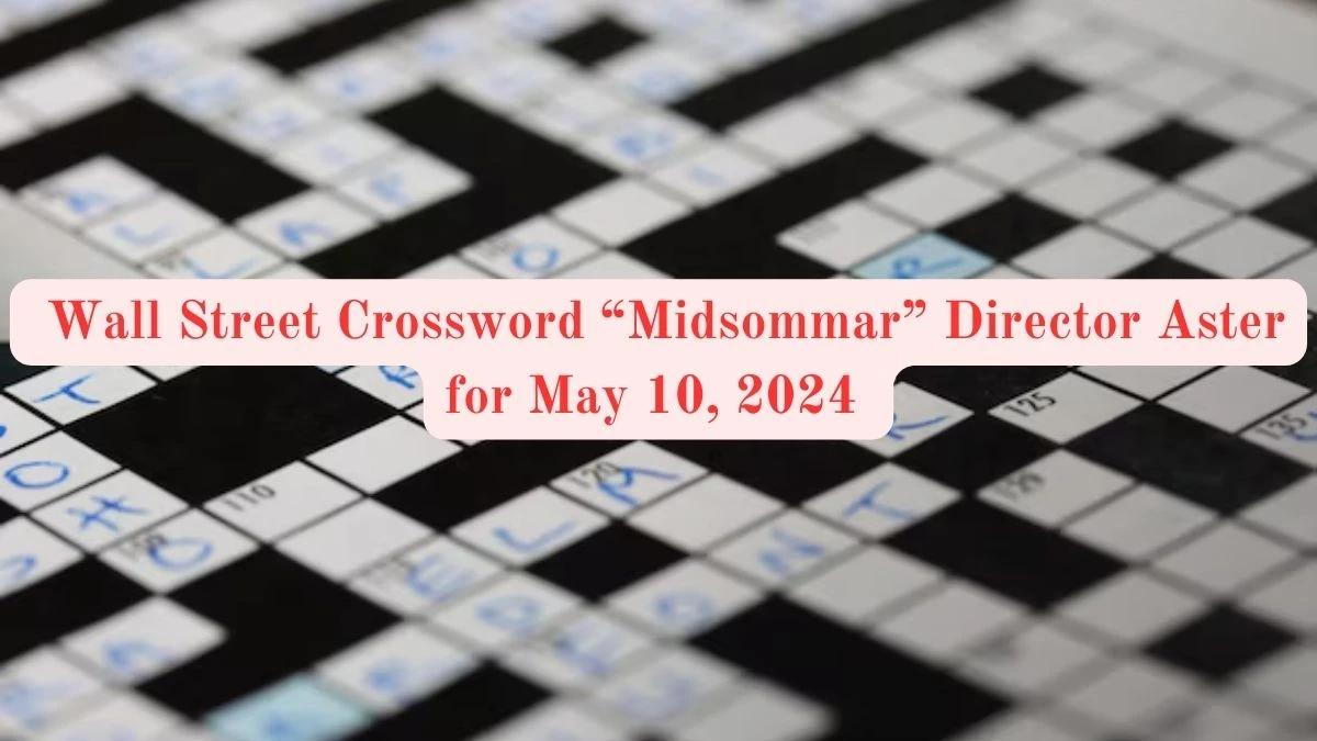 Wall Street Crossword  “Midsommar” director Aster for May 10, 2024