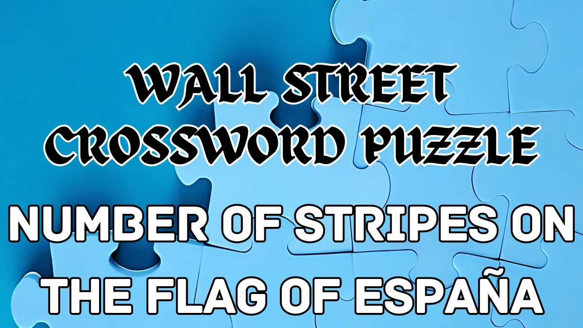 Wall Street Crossword Number of stripes on the flag of España Check the Answer for May 15, 2024
