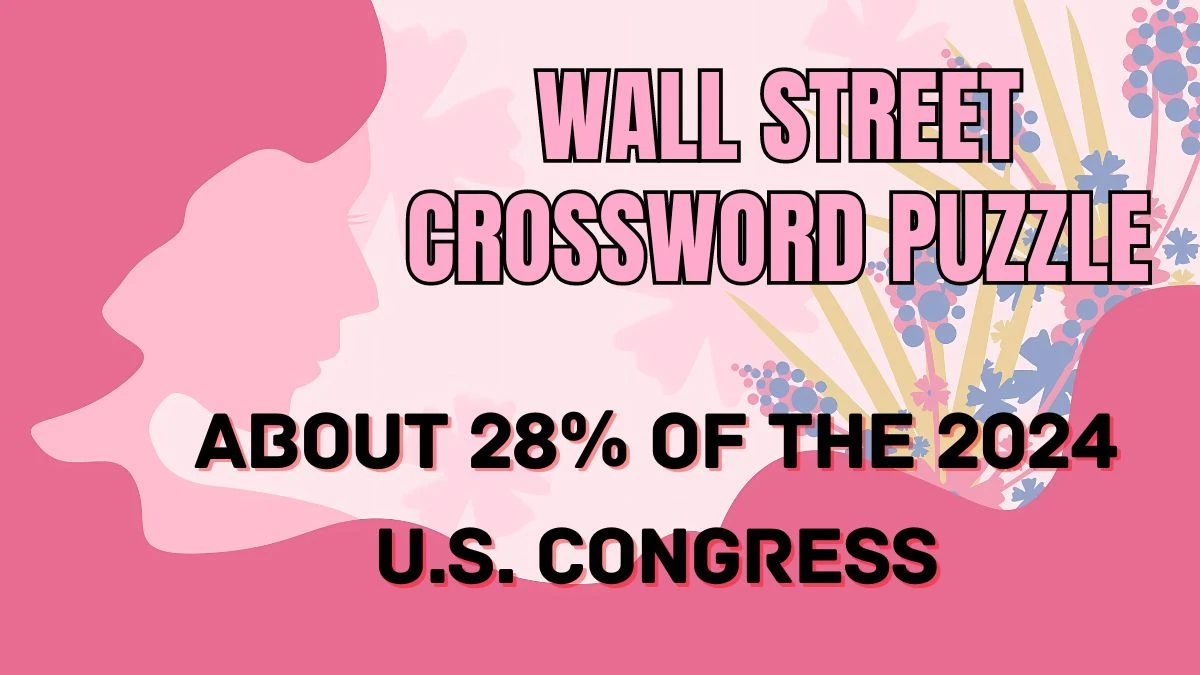 Wall Street Crossword About 28% of the 2024 U.S. Congress Check the Answer for May 21, 2024