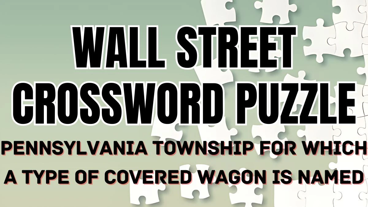 Wall Street Crossword Pennsylvania township for which a type of covered wagon is named Check the Answer for May 21, 2024