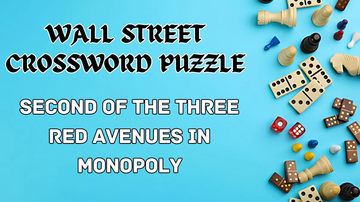 Wall Street Crossword Second of the three red avenues in Monopoly Check the Answer for May 14, 2024