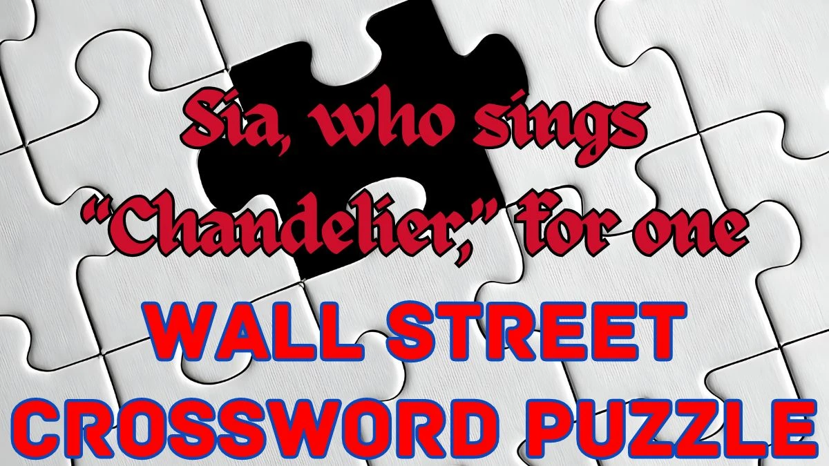 Wall Street Crossword Sia, who sings “Chandelier,” for one Check the Answer for May 17, 2024