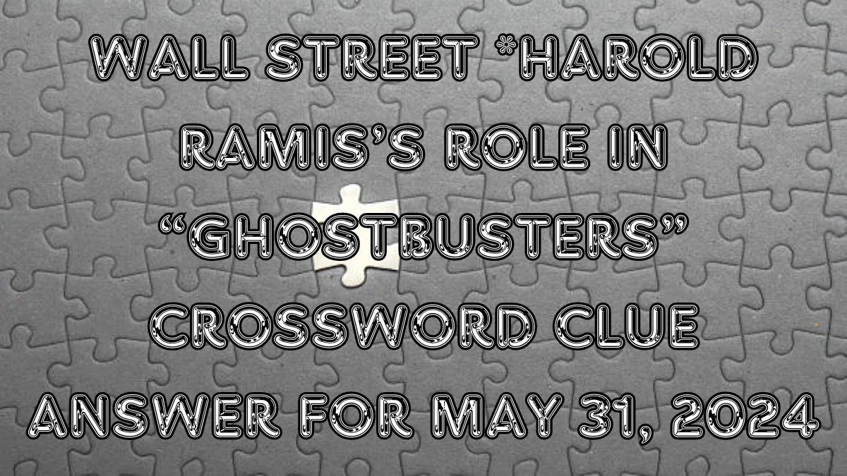Wall Street *Harold Ramis’s role in “Ghostbusters” Crossword Clue Answer For May 31, 2024