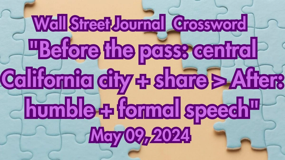 Wall Street Journal Before the pass: central California city + share > After: humble + formal speech Crossword Clue on May 09, 2024
