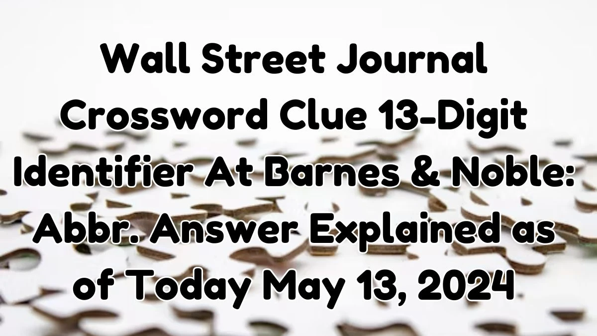 Wall Street Journal Crossword Clue 13-Digit Identifier At Barnes & Noble: Abbr. Answer Explained as of Today May 13, 2024