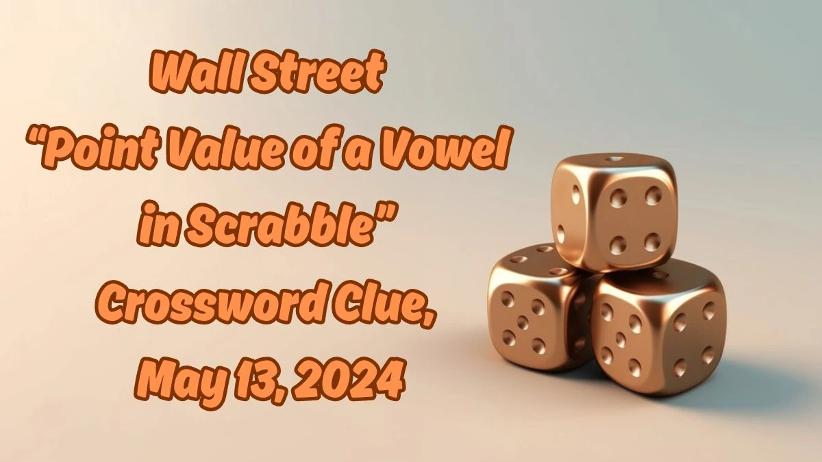 Wall Street “Point Value of a Vowel in Scrabble” Crossword Clue, May 13, 2024