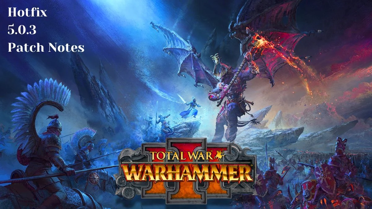 Warhammer 3 Hotfix 5.0.3 Patch Notes. Get The Fixes And Improvements In The Recent Version.