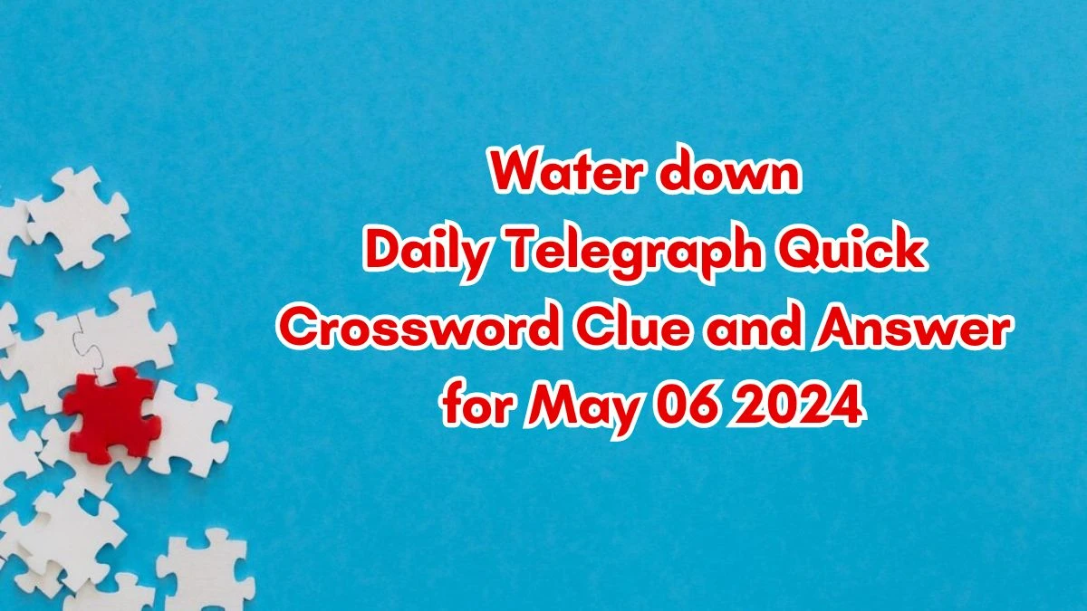 Water down Daily Telegraph Quick Crossword Clue and Answer for May 06 2024