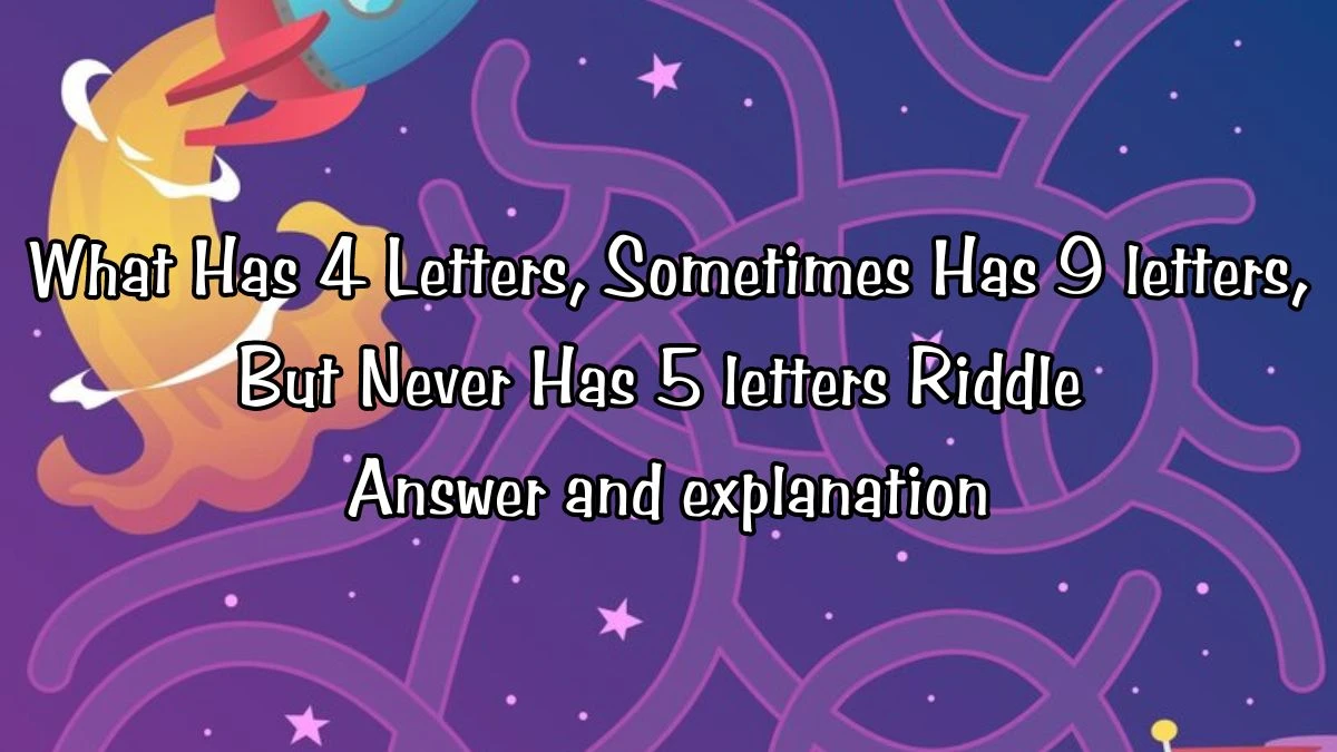 What Has 4 Letters, Sometimes Has 9 letters, But Never Has 5 letters Riddle Answer