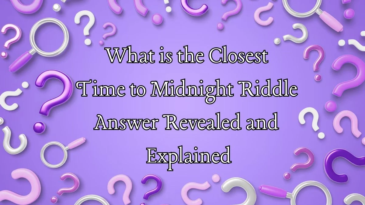 What is the Closest Time to Midnight Riddle Answer Explained