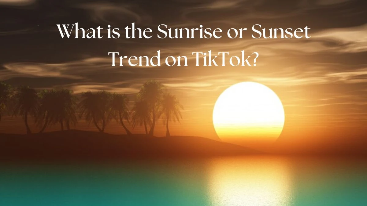 What is the Sunrise or Sunset Trend on TikTok? Question, Personality and More