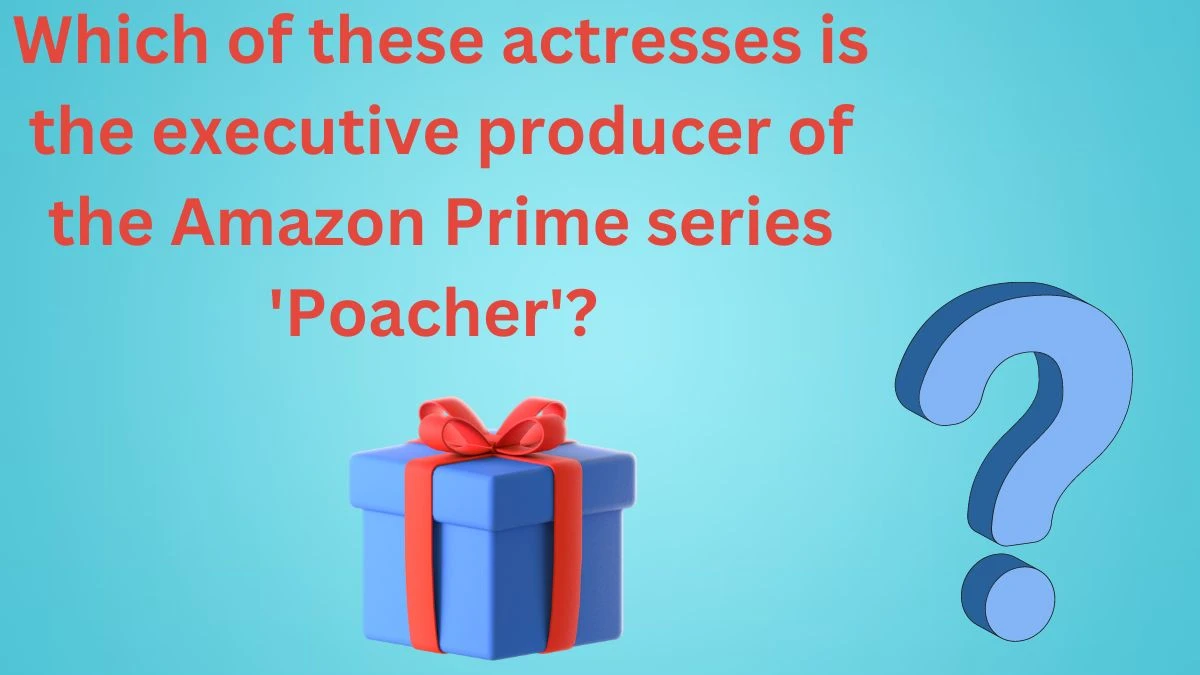 Which of these actresses is the executive producer of the Amazon Prime series 'Poacher'? Amazon Quiz Answer Today May 28, 2024