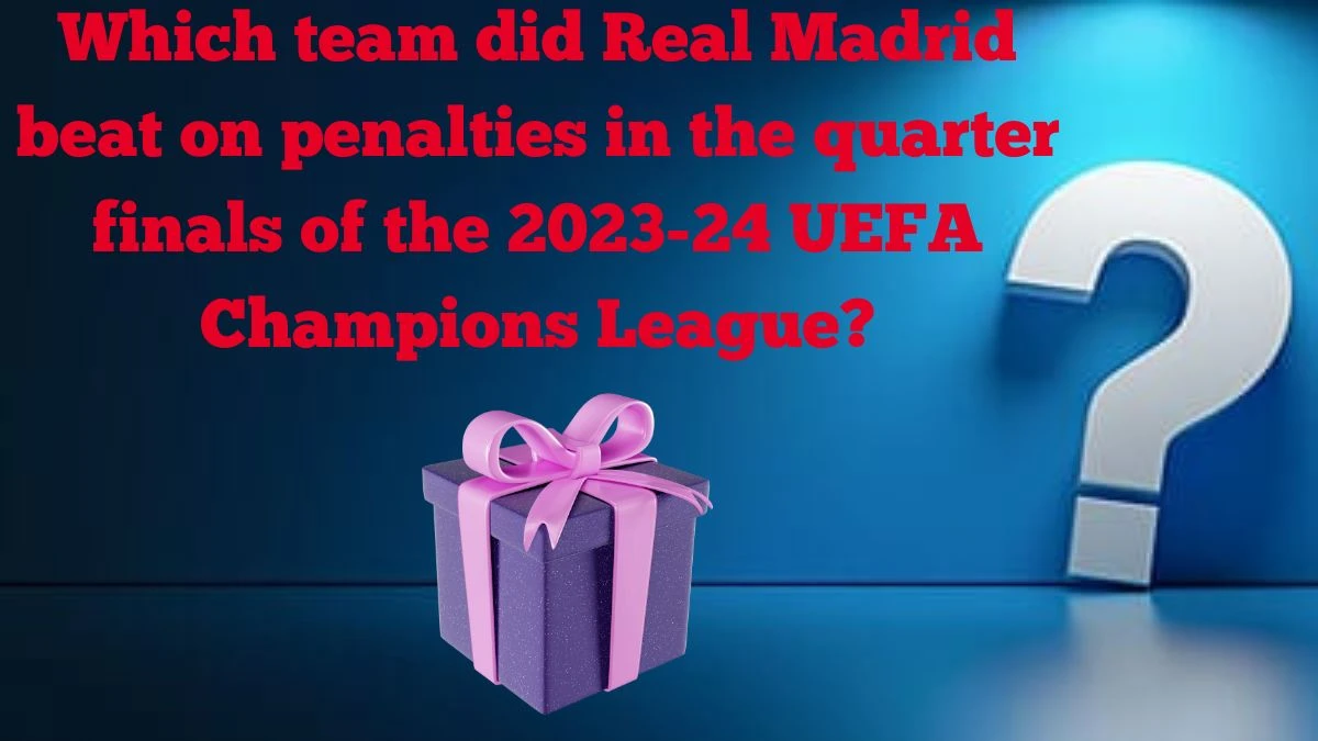Which team did Real Madrid beat on penalties in the quarter finals of the 2023-24 UEFA Champions League? Amazon Quiz Answer Today May 29, 2024