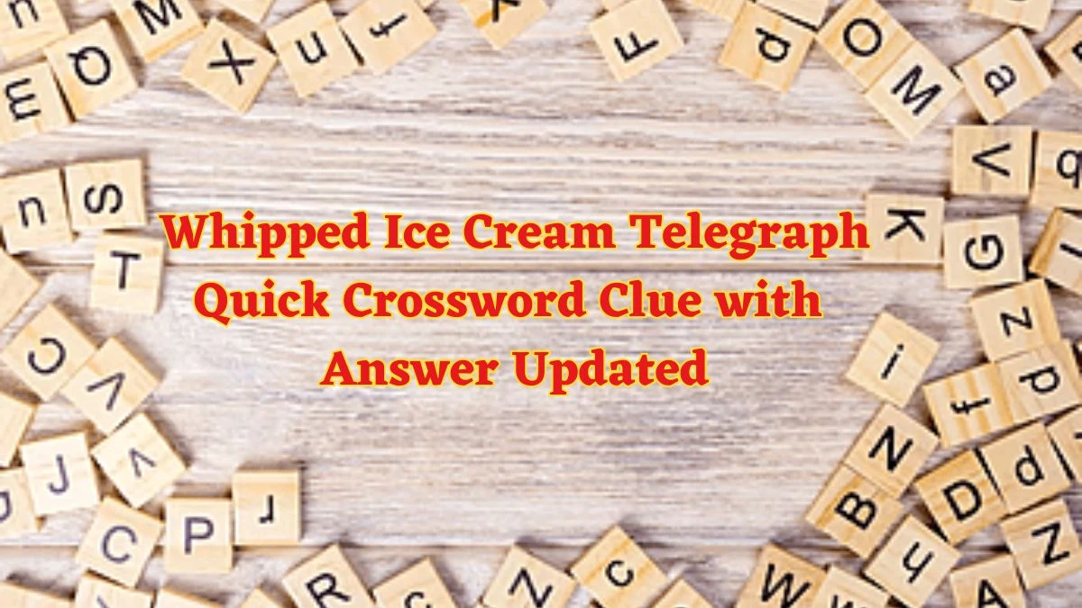 Whipped Ice Cream Telegraph Quick Crossword Clue with Answer Updated