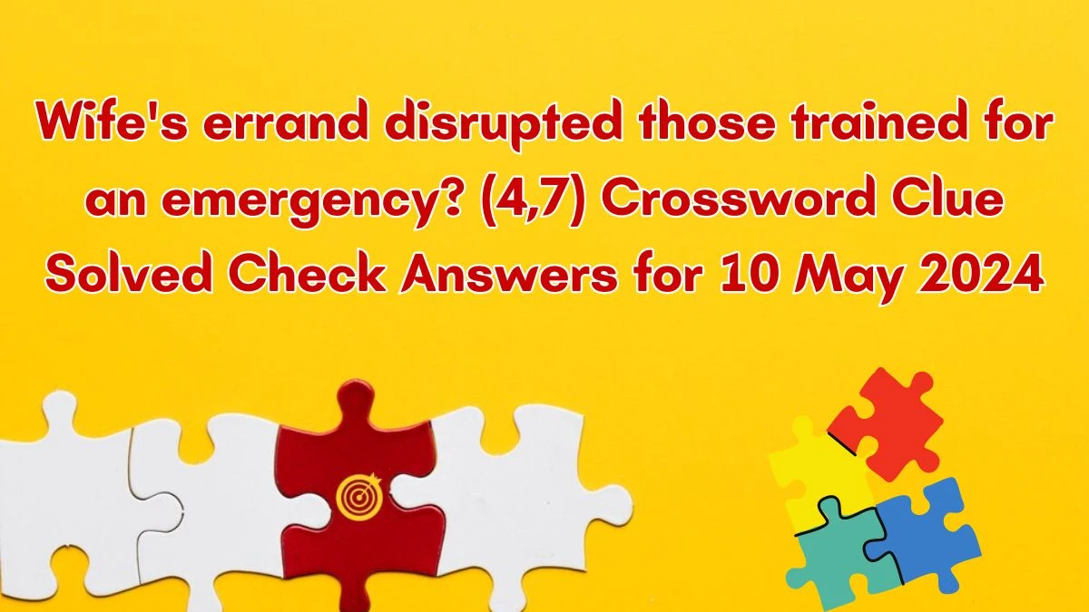 Wife's errand disrupted those trained for an emergency? (4,7) Crossword Clue Solved Check Answers for 10 May 2024