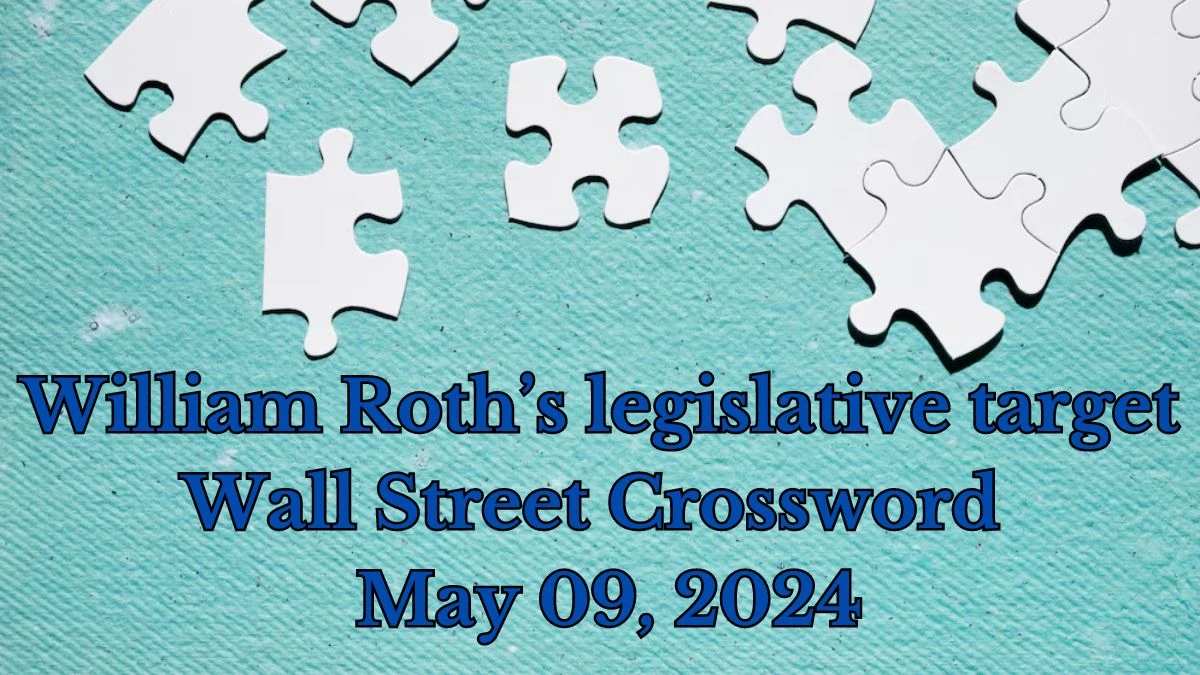 William Roth’s legislative target Wall Street Crossword as on May 09, 2024