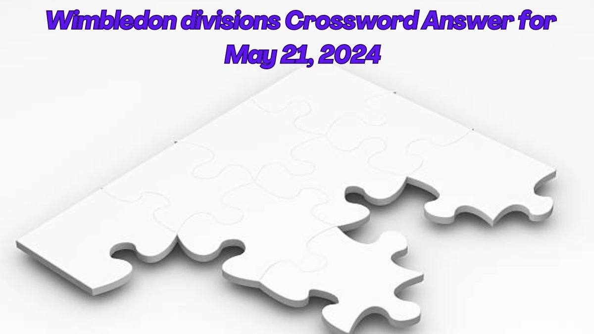 Wimbledon divisions Crossword Answer for May 21, 2024