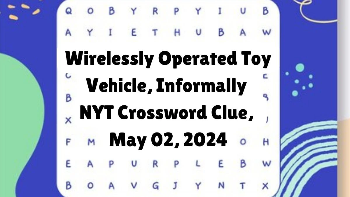 Wirelessly Operated Toy Vehicle, Informally NYT Crossword Clue, May 02, 2024