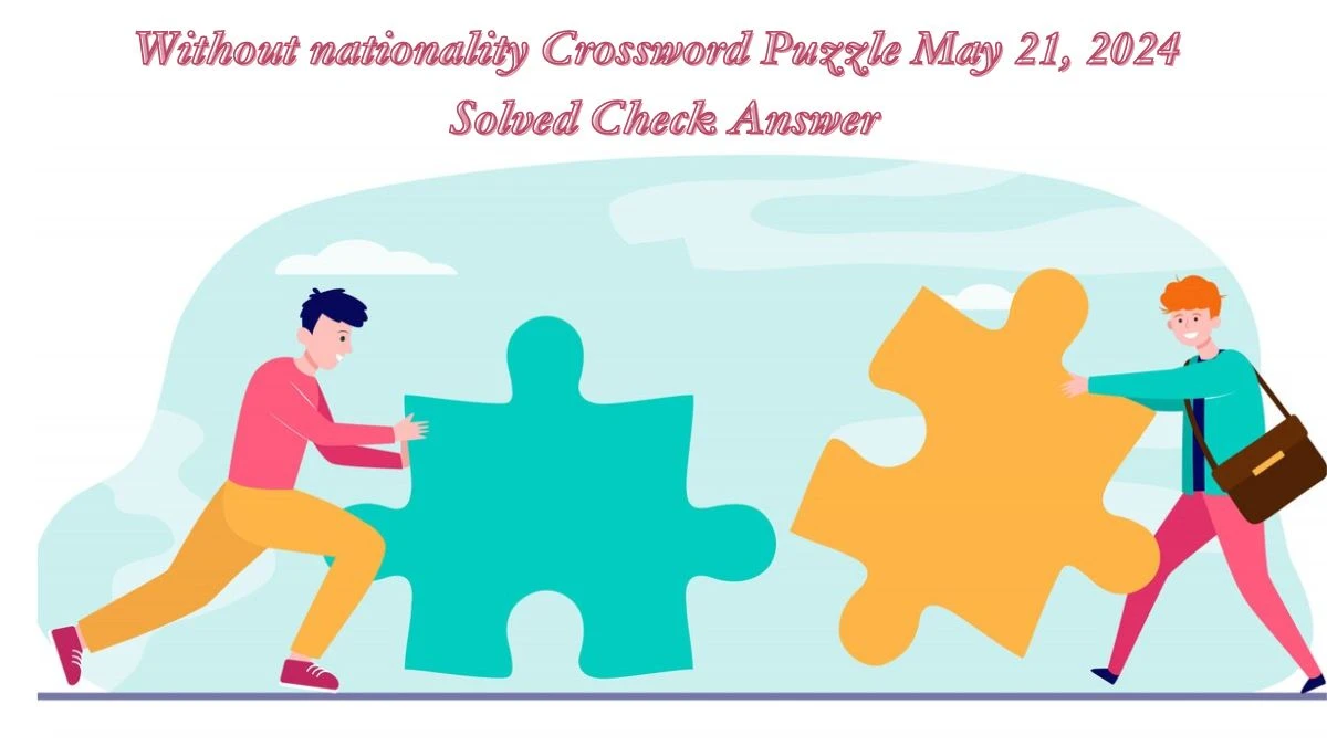 Without nationality Crossword Puzzle May 21, 2024 Solved Check Answer