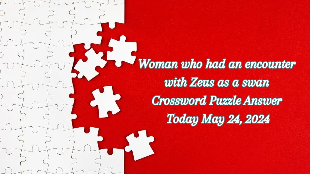 Woman who had an encounter with Zeus as a swan Crossword Puzzle Answer Today May 24, 2024