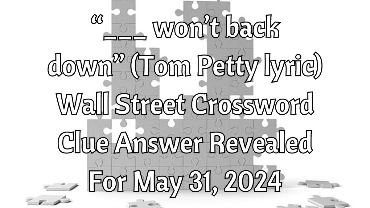 “___ won’t back down” (Tom Petty lyric) Wall Street Crossword Clue Answer Revealed For May 31, 2024