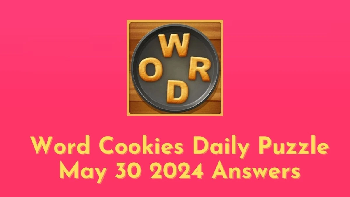 Word Cookies Daily Puzzle May 30 2024 Answers - Fill the Empty Boxes with this Answers