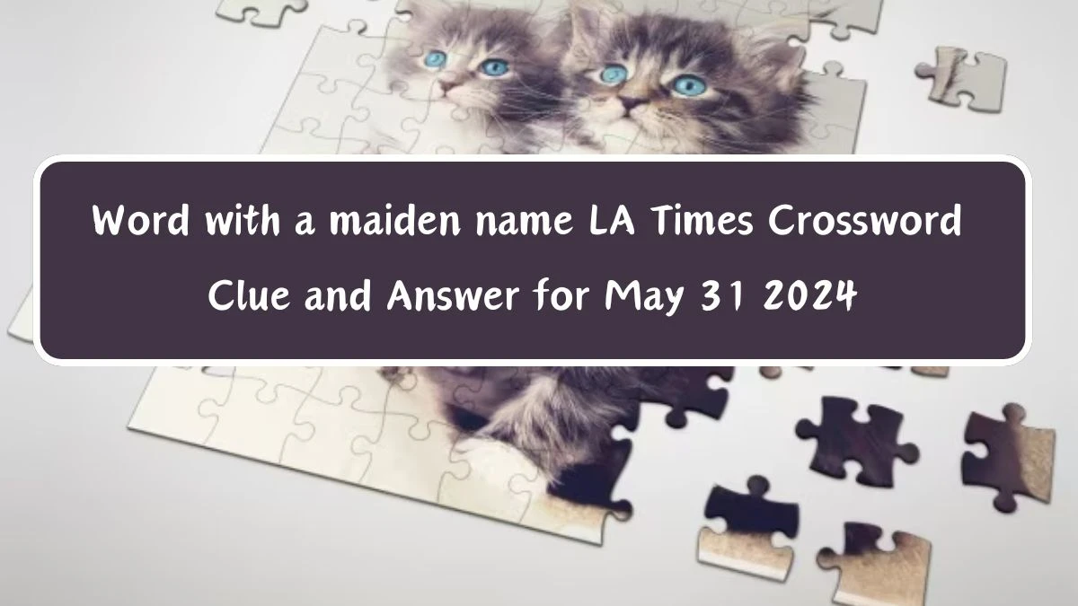 Word with a maiden name LA Times Crossword Clue and Answer for May 31