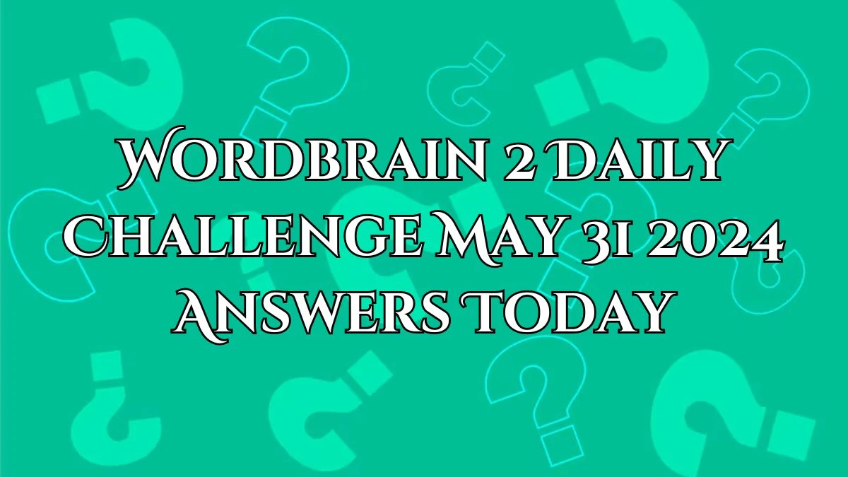 Wordbrain 2 Daily Challenge May 31 2024 Answers Today