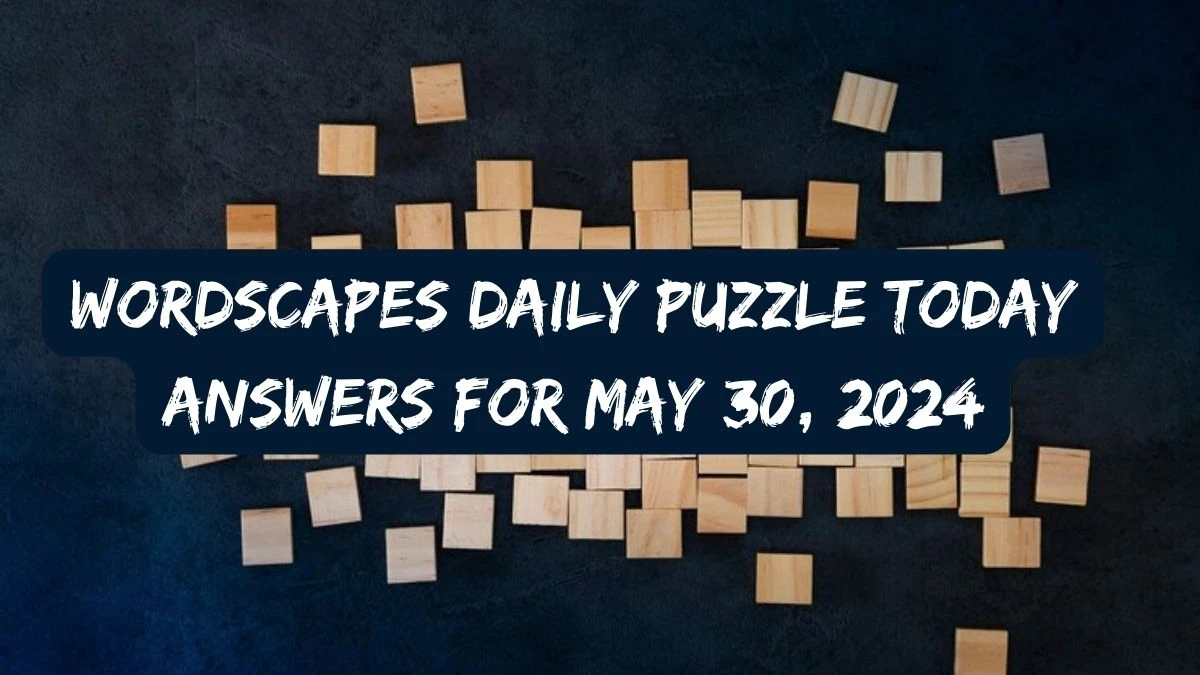 Wordscapes Daily Puzzle Today Answers For May 30, 2024