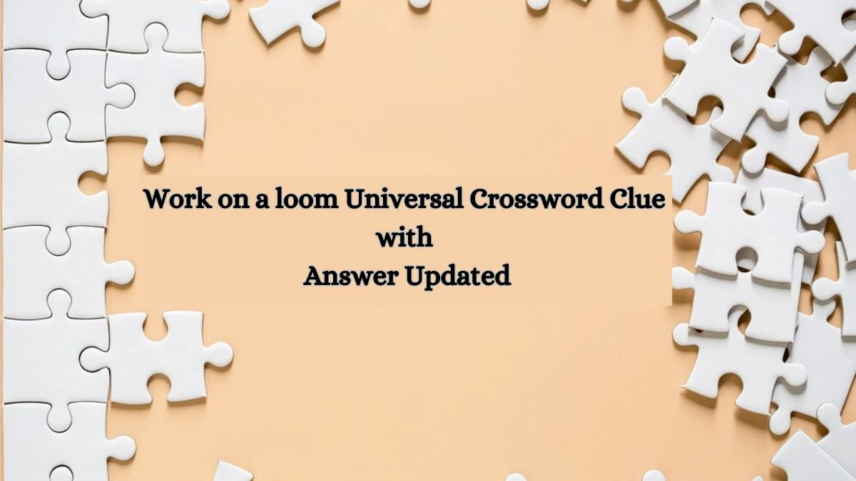 Work on a loom Universal Crossword Clue with Answer Updated