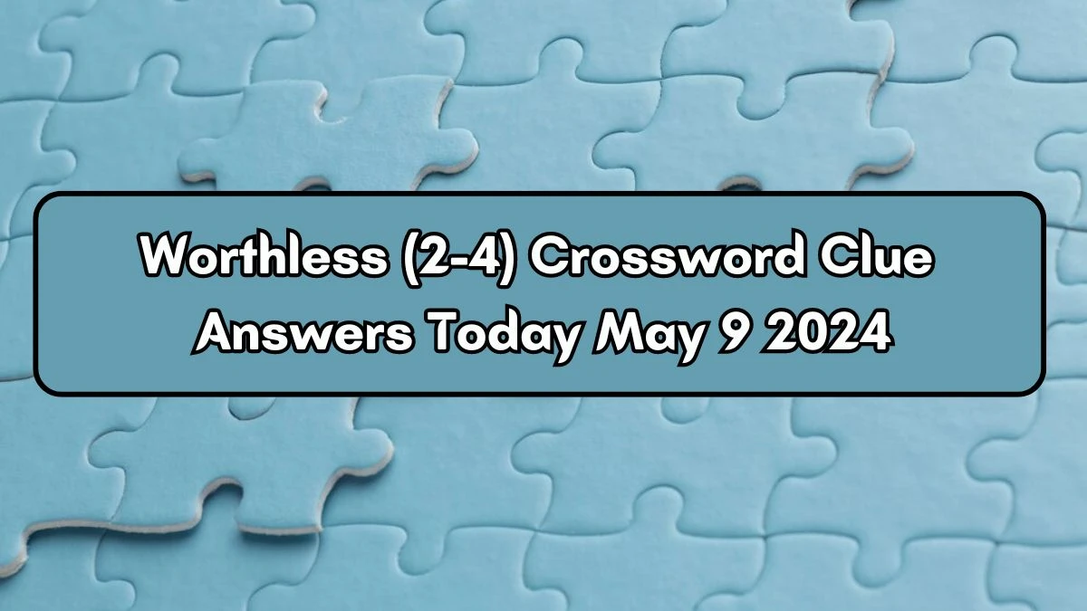 Worthless (2-4) Crossword Clue Answers Today May 9 2024