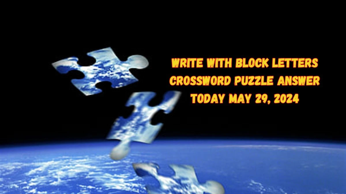 Write with block letters Crossword Puzzle Answer Today May 29, 2024