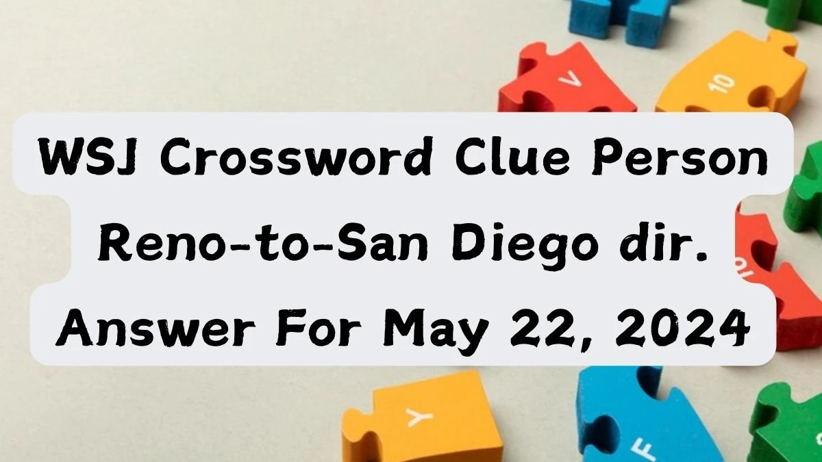 WSJ Crossword Clue Person Reno-to-San Diego dir. Answer For May 22, 2024
