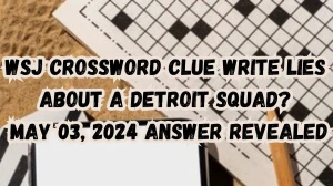 WSJ Crossword Clue Write Lies About a Detroit Squad? May 03, 2024 Answer Revealed