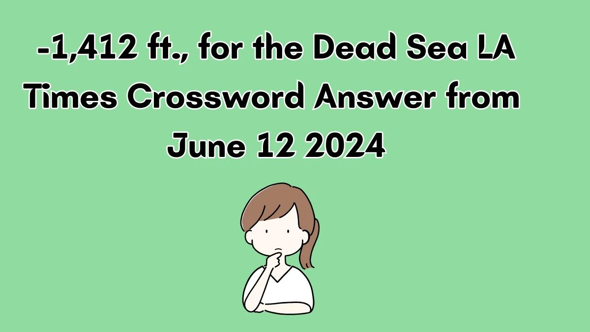 LA Times -1,412 ft., for the Dead Sea Crossword Clue Puzzle Answer from June 12, 2024