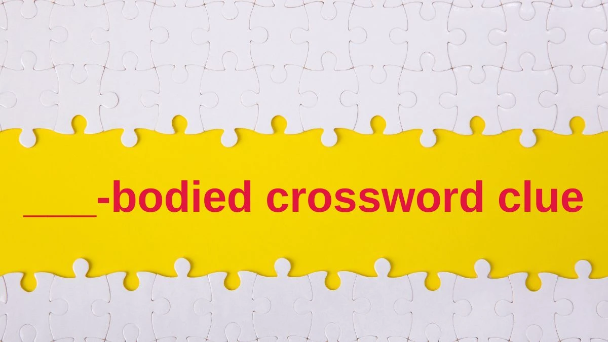 Daily Themed ___-bodied Crossword Clue Puzzle Answer from June 22, 2024