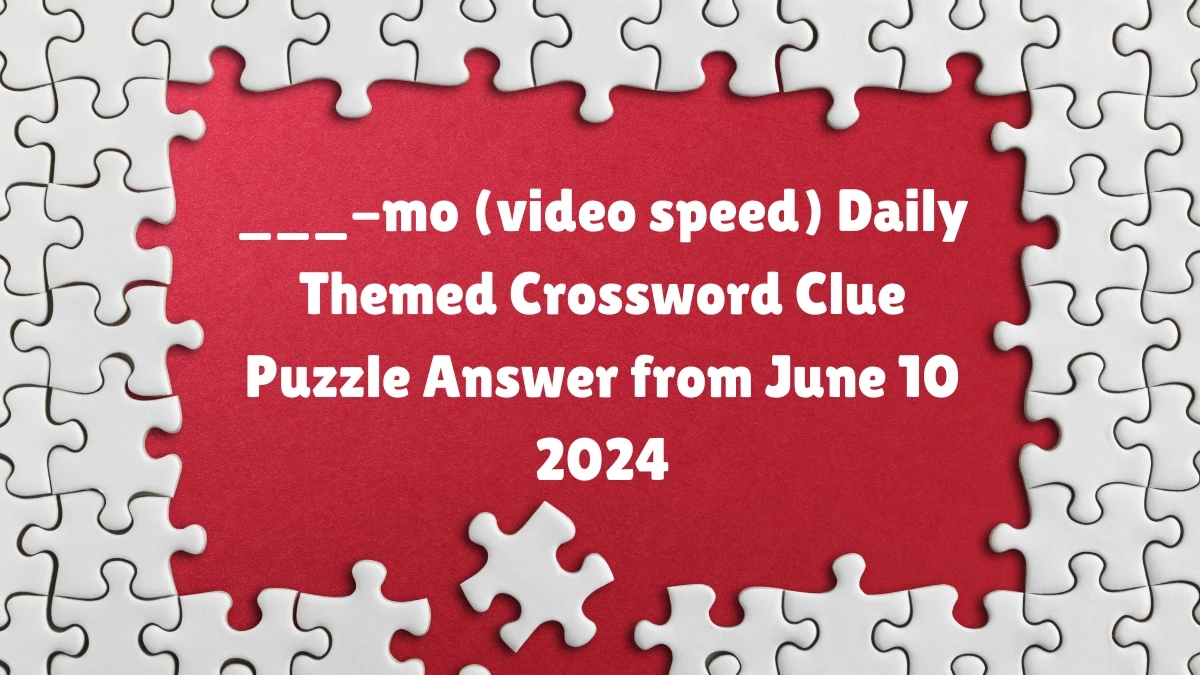 ___-mo (video speed) Daily Themed Crossword Clue Puzzle Answer from June 10 2024